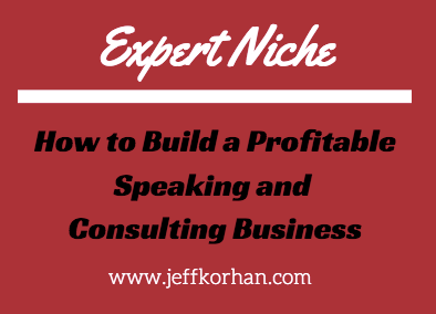 Expert Niche: How to Build a Profitable Speaking and Consulting Business